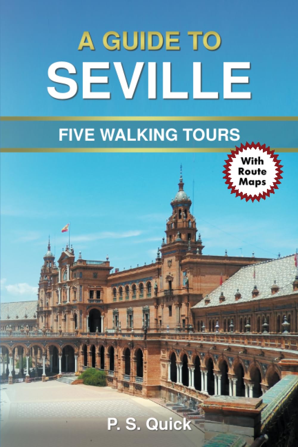 A Guide to Seville  Five Walking Tours by PS Quick PAPERBACK 9781837917693