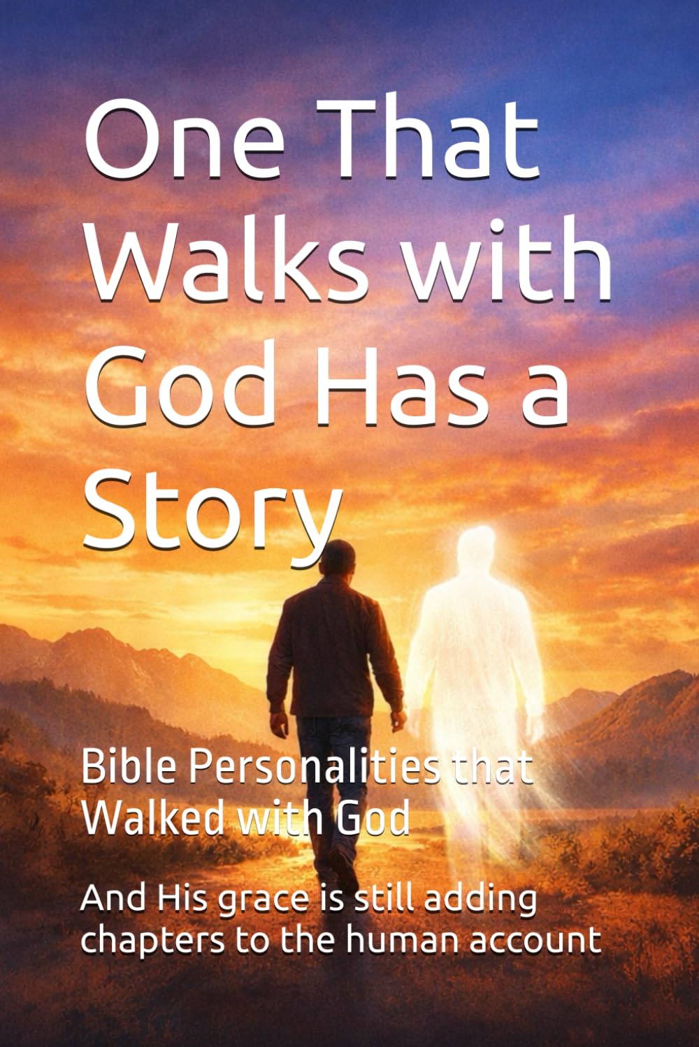 One That Walks with God Has a Story: And His grace is still adding chapters to the human account