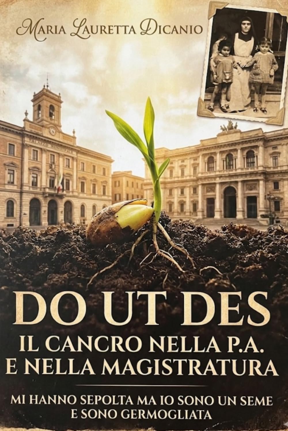 do ut des: il cancro nella P.A e nella Magistratura. Mi hanno sepolta, ma io sono un seme e sono germogliata