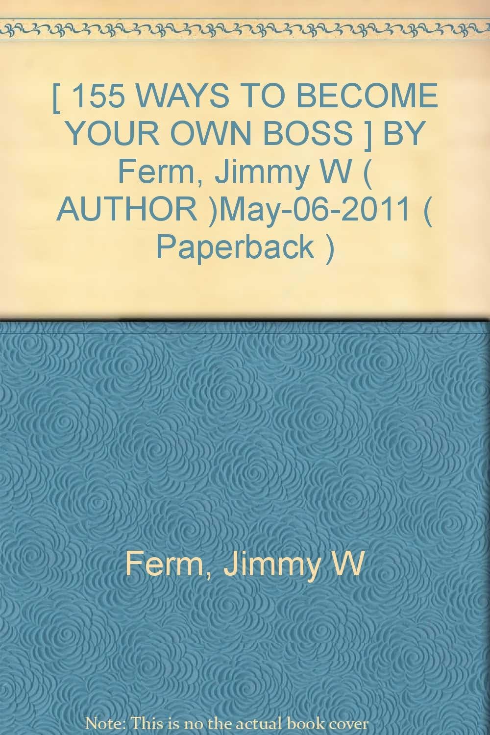 [ 155 WAYS TO BECOME YOUR OWN BOSS ] BY Ferm, Jimmy W ( AUTHOR )May-06-2011 ( Paperback )