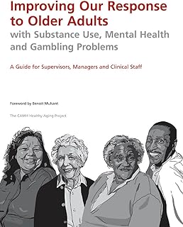 Improving Our Response to Older Adults with Substance Use, Mental Health and Gambling Problems: A Guide for Supervisors, Managers and Clinical Staff