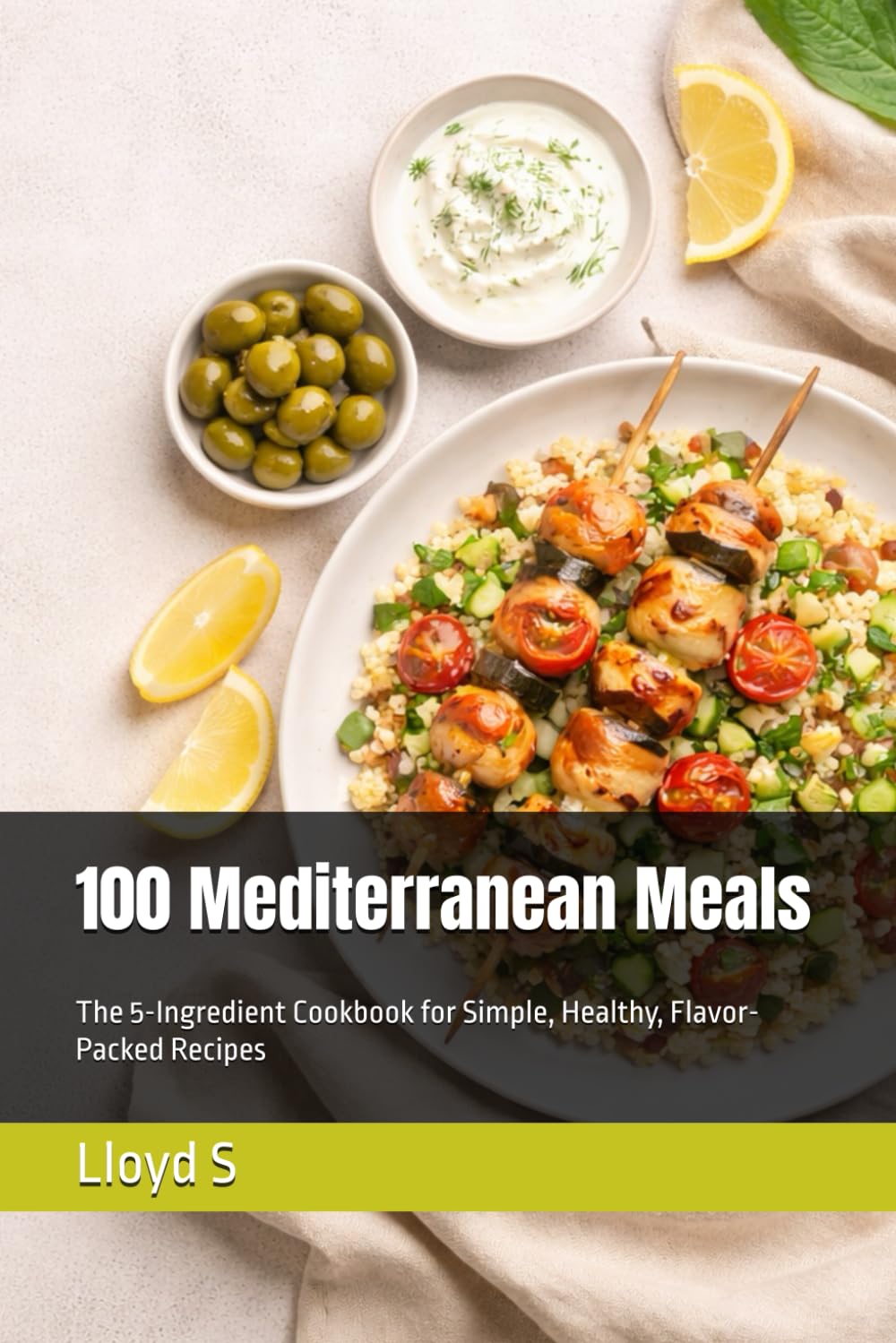 100 Mediterranean Meals: The 5-Ingredient Cookbook for Simple, Healthy, Flavor-Packed Recipes