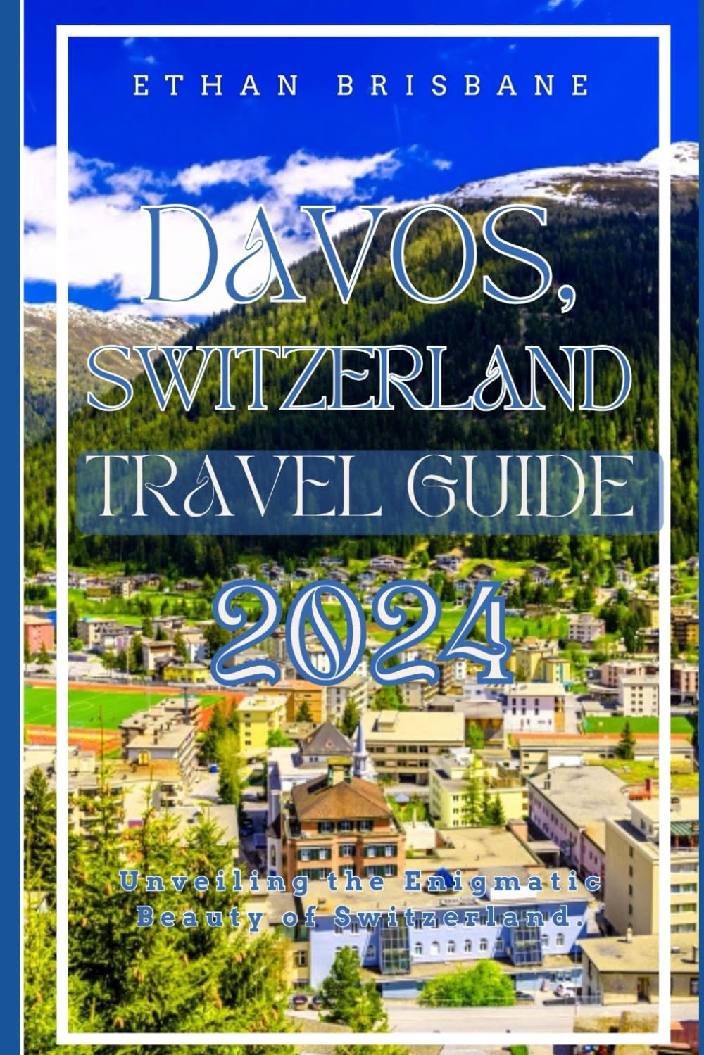 DAVOS SWITZERLAND TRAVEL GUIDE 2024 (Globetrotter's Secrets: Unlocking Extraordinary Journeys")