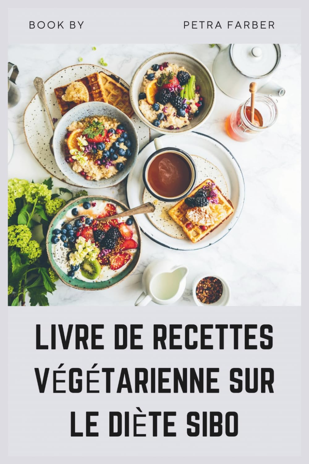 LIVRE DE RECETTES VÉGÉTARIENNE SUR LE DIÈTE SIBO: Recettes végétales pauvres en FODMAP pour réduire les ballonnements, guérir votre intestin et soulager les symptômes du SII