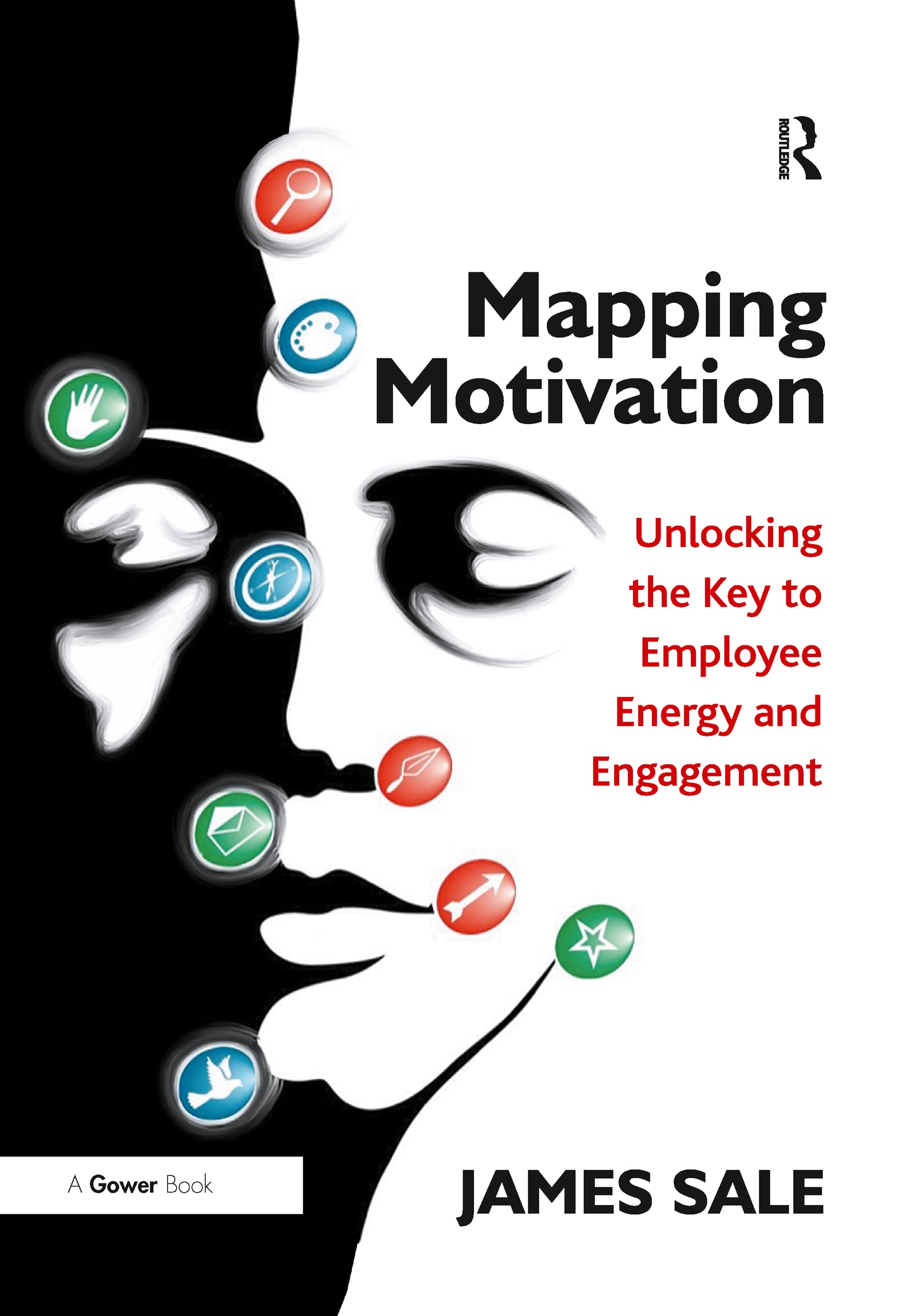 Mapping Motivation: Unlocking the Key to Employee Energy and Engagement (The Complete Guide to Mapping Motivation)