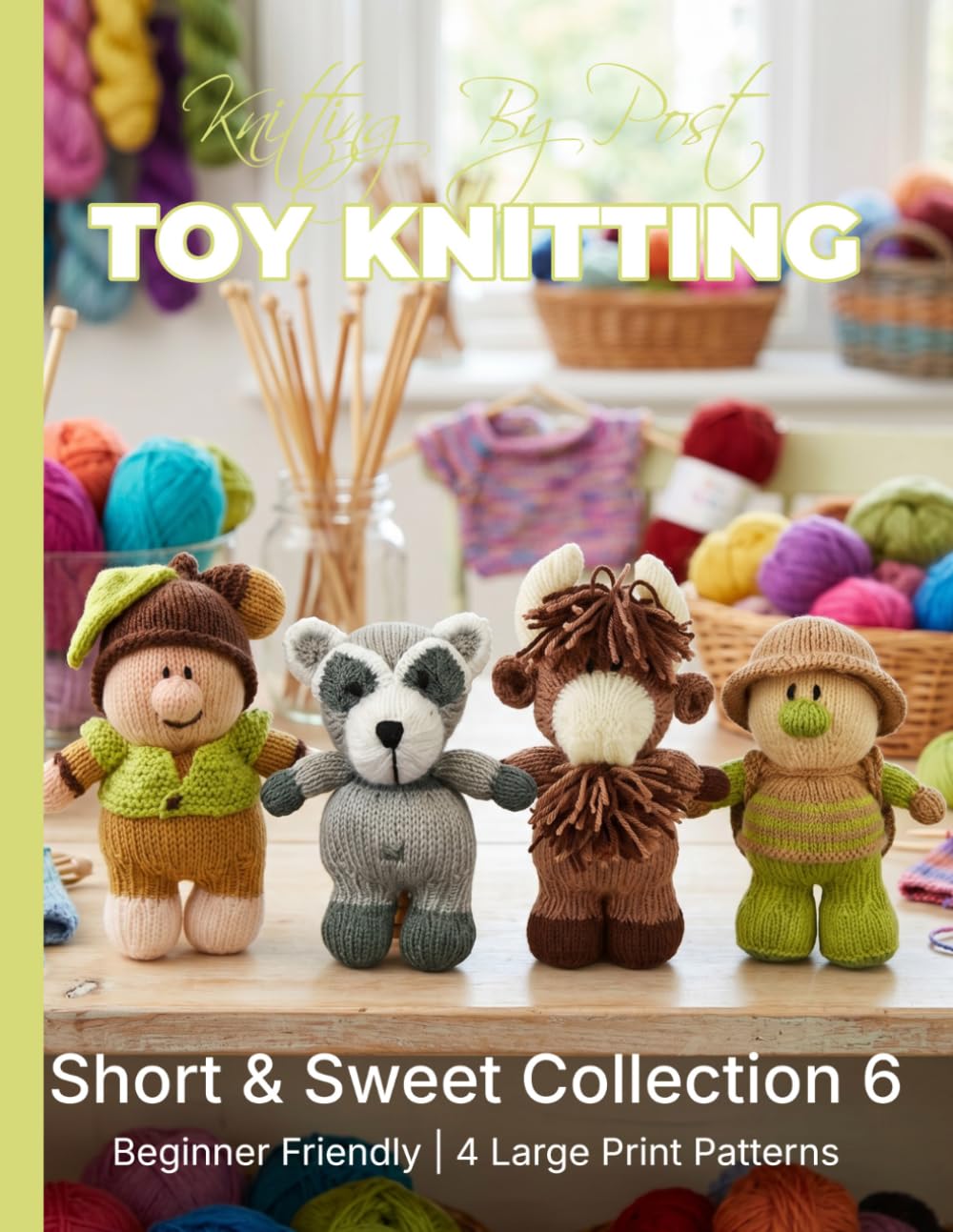 Knitting by Post: Short and Sweet Collection 6 – 4 Easy-to-Follow Large Print Toy Designs (LARGE PRINT Knitting by Post)