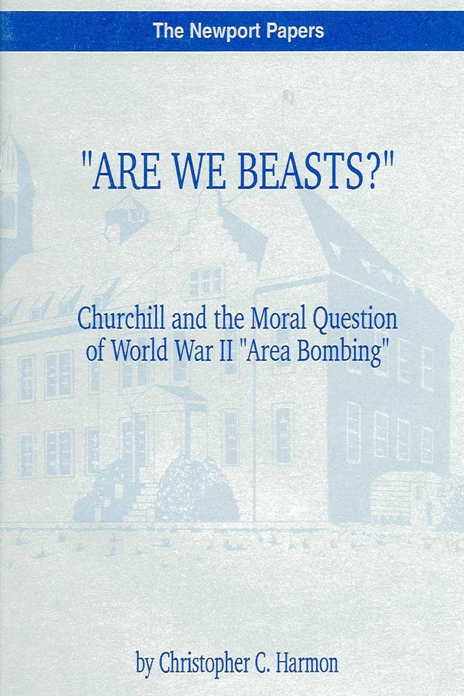 "Are We Beasts?" Churchill and the Moral Question of World War II "Area Bombing": Naval War College Newport Papers 1