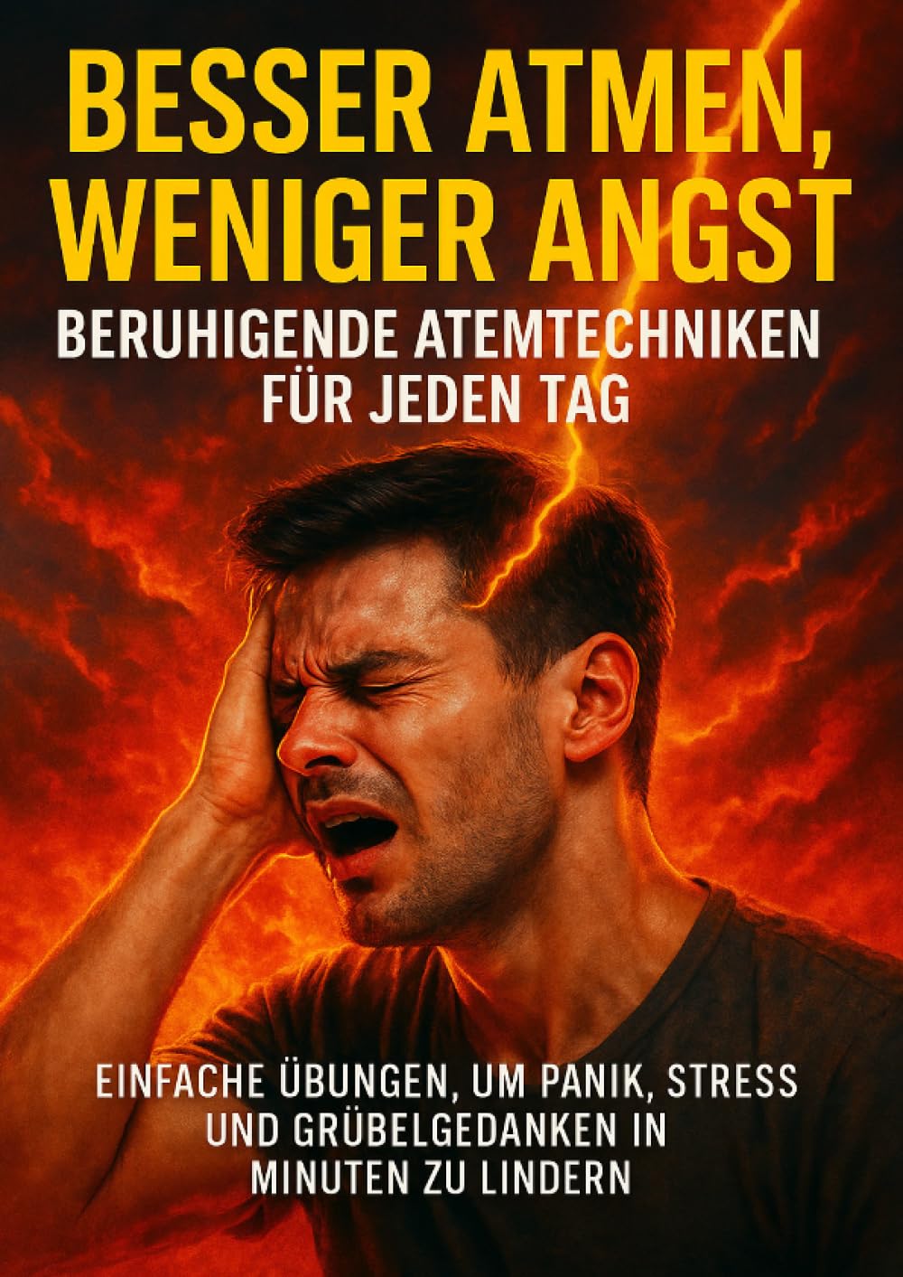 Besser Atmen, Weniger Angst: Beruhigende Atemtechniken für jeden Tag: Einfache Übungen, um Panik, Stress und Grübelgedanken in Minuten zu lindern