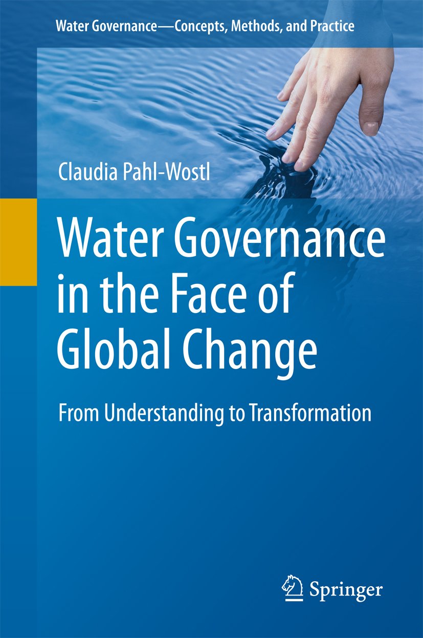 Water Governance in the Face of Global Change: From Understanding to Transformation (Water Governance - Concepts, Methods, and Practice)