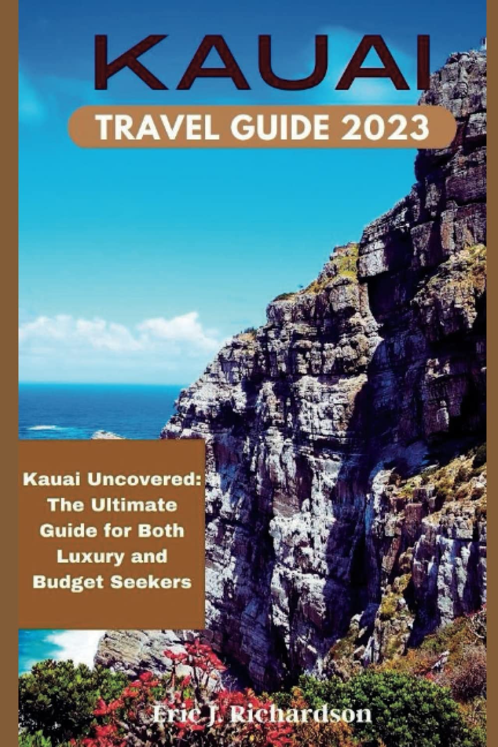 KAUAI TRAVEL GUIDE 2023: Kauai Uncovered: The Ultimate Guide for Both Luxury and Budget Seekers