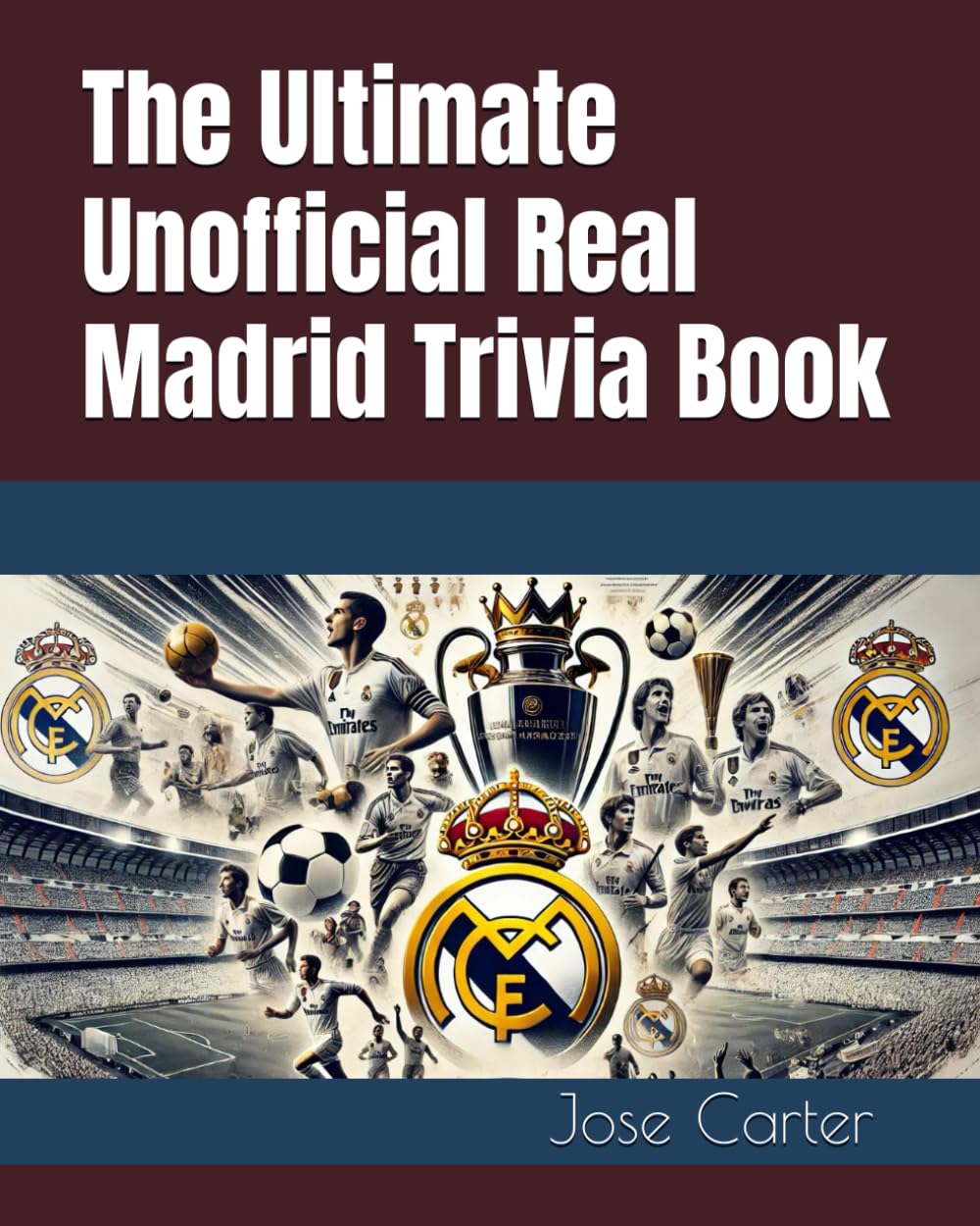 The Ultimate Unofficial Real Madrid Trivia Book