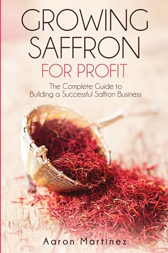 Growing Saffron for Profit The Complete Guide to Building a Successful Saffron Business