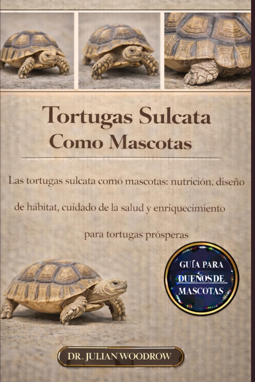 LAS TORTUGAS SULCATA COMPLETAS COMO MASCOTAS: Las tortugas sulcata como mascotas: nutrición, diseño de hábitat, cuidado de la salud y enriquecimiento para tortugas prósperas