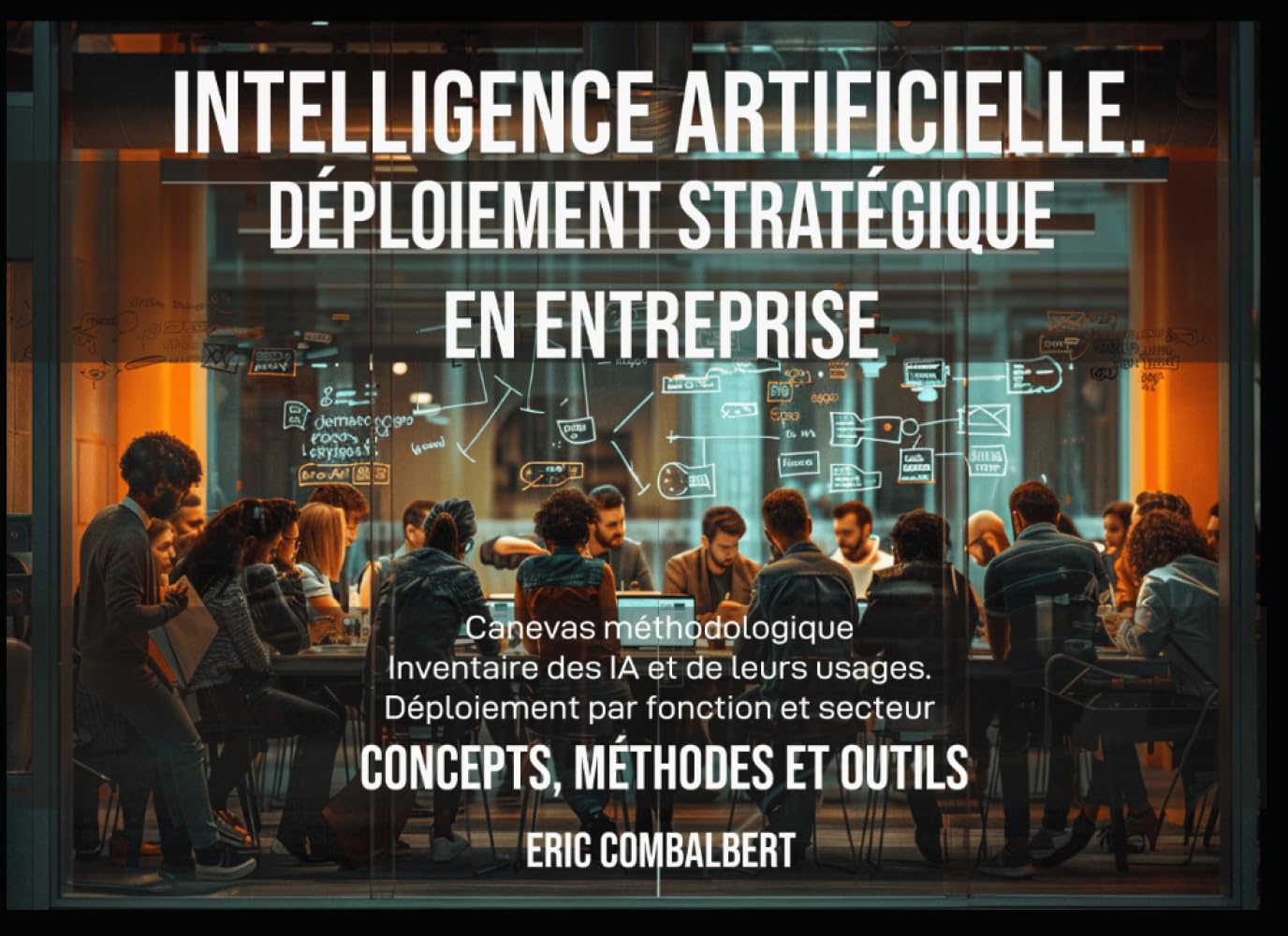 Intelligence Artificielle : Déploiement stratégique: Concepts - Méthodes et outils (French Edition)