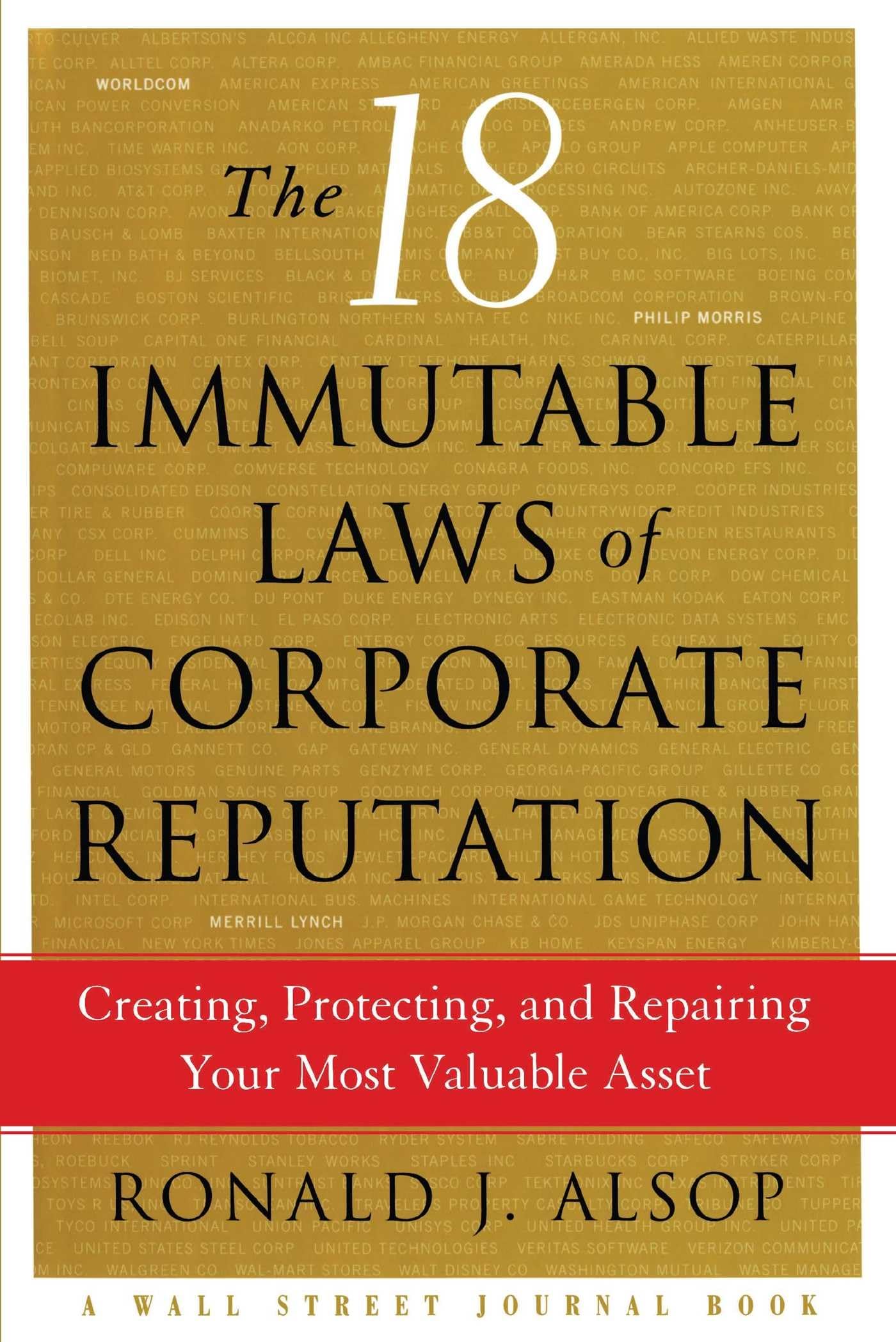 The 18 Immutable Laws of Corporate Reputation: Creating, Protecting, and Repairing Your Most Valuable Asset (A Wall Street Journal Book)