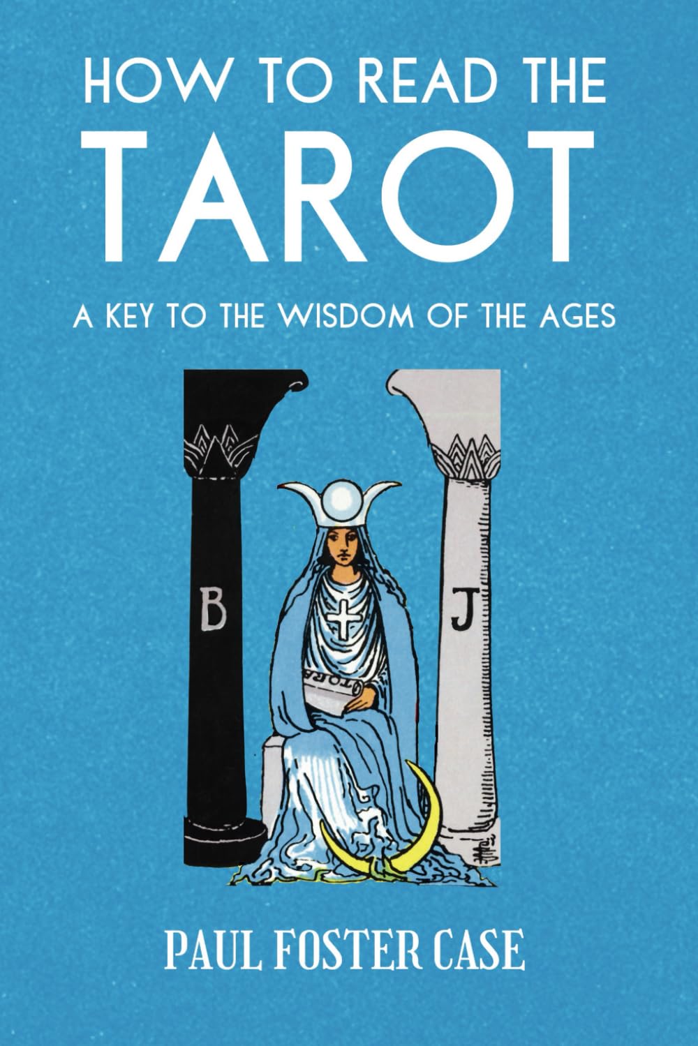 How to Read The Tarot: A Key to the Wisdom of the Ages