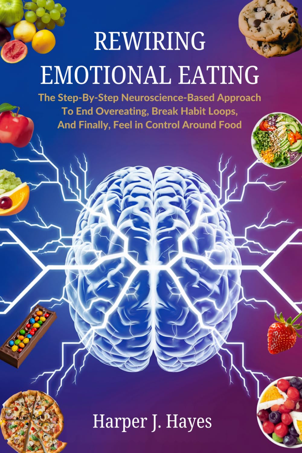 Rewiring Emotional Eating: The Step-by-Step Neuroscience-Based Approach To End Overeating, Break Habit Loops, And Finally, Feel in Control Around Food