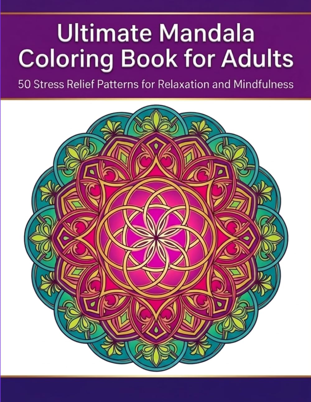 Ultimate Mandala Coloring Book for Adults: 50 Stress Relief Patterns for Relaxation and Mindfulness