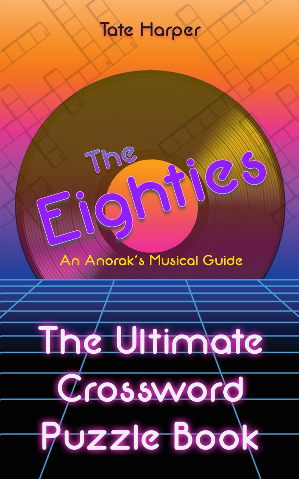 An Anorak's Musical Guide to the Eighties: The Ultimate Crossword Puzzle Book (The Ultimate Crossword Puzzle Book: An Anorak's Musical Guide)