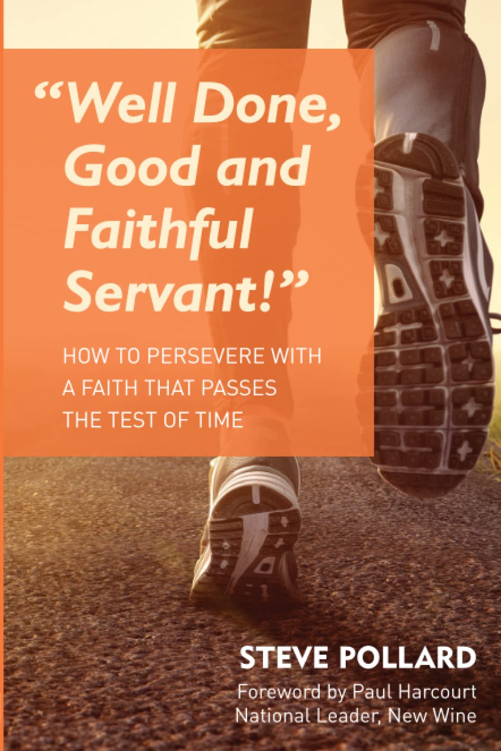 Well Done, Good and Faithful Servant: How to persevere with a faith that passes the test of time
