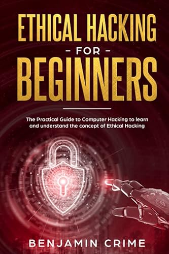 Ethical Hacking For Beginners: The Practical Guide to Computer Hacking to Learn and Understand the Concept of Ethical Hacking