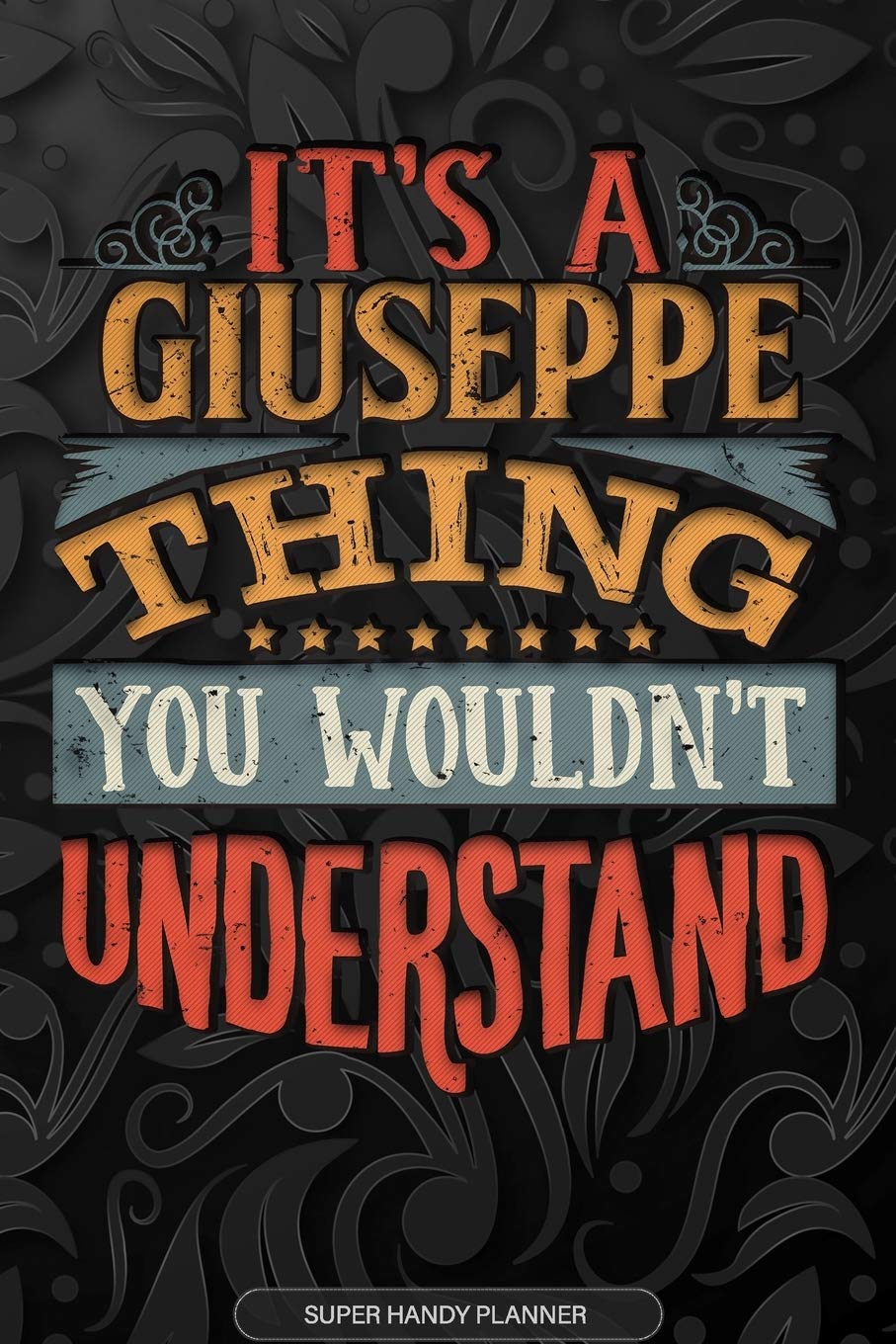 It's A Giuseppe Thing You Wouldn't Understand: Giuseppe Name Planner With Notebook Journal Calendar Personal Goals Password Manager & Much More, Perfect Gift For Giuseppe