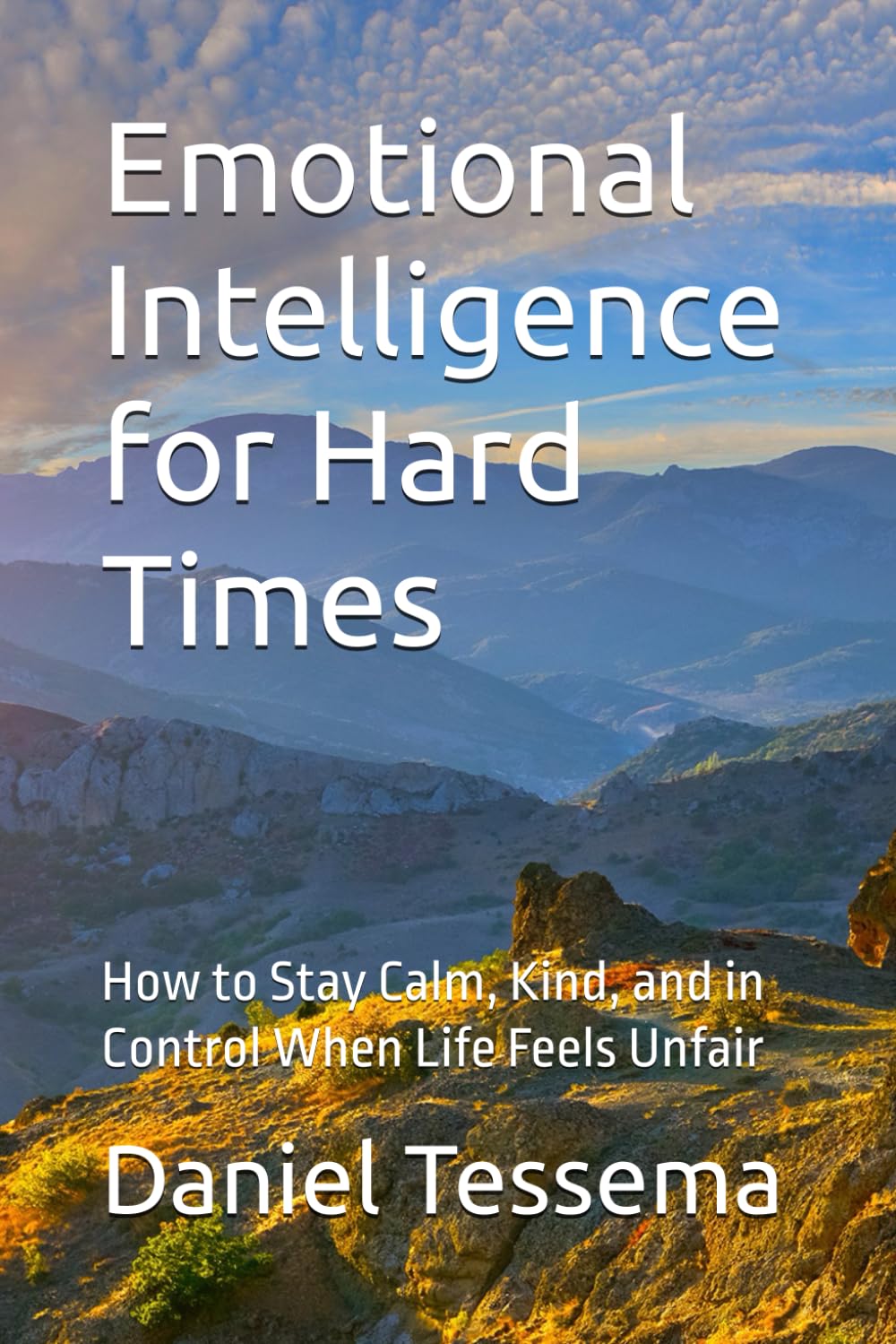 Emotional Intelligence for Hard Times: How to Stay Calm, Kind, and in Control When Life Feels Unfair