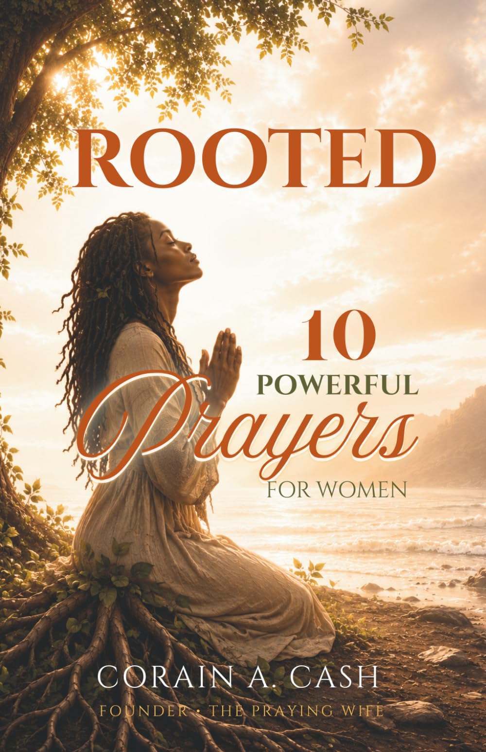 Rooted: 10 Powerful Prayers for Women: Inviting God's Presence Into Your Marriage, Home & Life