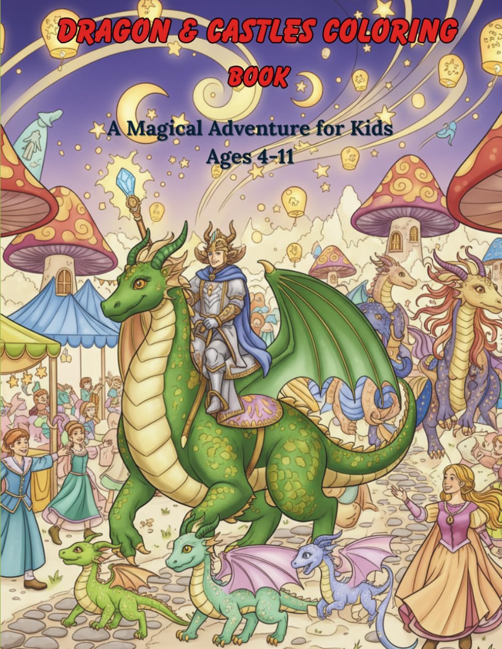 Dragons & Castles Coloring Book: A Magical Adventure for Kids Ages 4-11 (Enchanted Worlds Series)