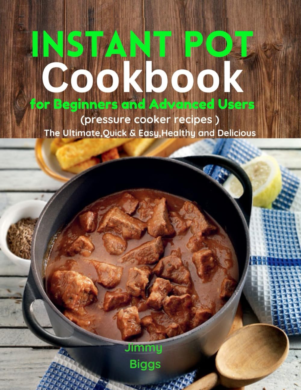 Instant Pot Cookbook for Beginners and Advanced Users: (pressure cooker recipes ) The Ultimate,Quick & Easy,Healthy and Delicious