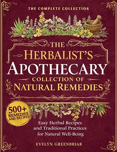 The Herbalist's Apothecary Collection of Natural Remedies: 500+ Easy Herbal