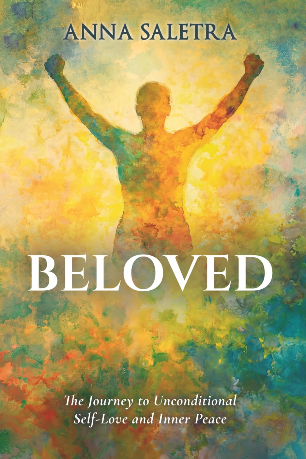 Beloved. The Journey to Unconditional Self-Love and Inner Peace: A guide with a practical approach & exercises for you! (The Self-Love Trilogy: Healing, Worthiness & Inner Peace)
