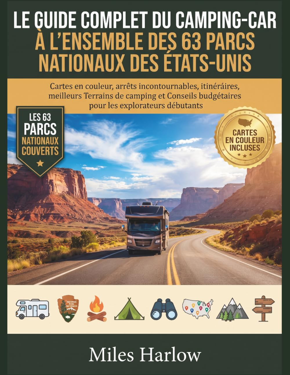 LE GUIDE COMPLET DU CAMPING-CAR À L'ENSEMBLE DES 63 PARCS NATIONAUX DES ÉTATS-UNIS: "Cartes en couleur, arrêts incontournables, itinéraires, meilleurs ... et Conseils...: 6 (Miles Harlow books)