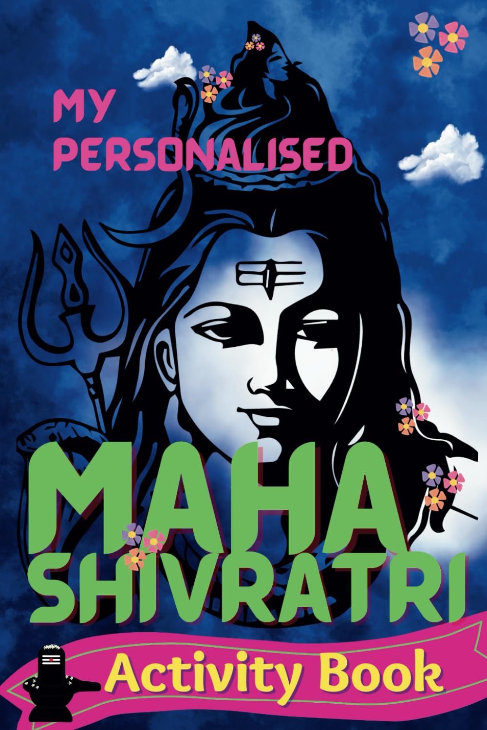 My Personalised Maha Shivratri Activity Book: Festival of Spiritual Wisdom and how Lord Shiva saved the world (Part of Personalised Festival Books)