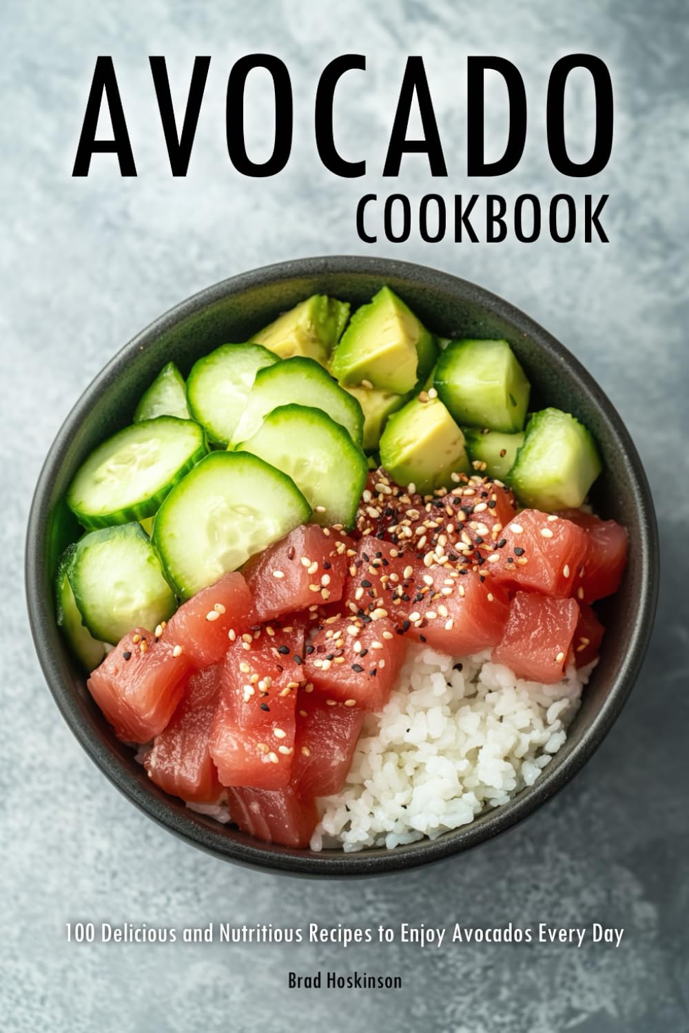 Avocado Cookbook: 100 Delicious and Nutritious Recipes to Enjoy Avocados Every Day
