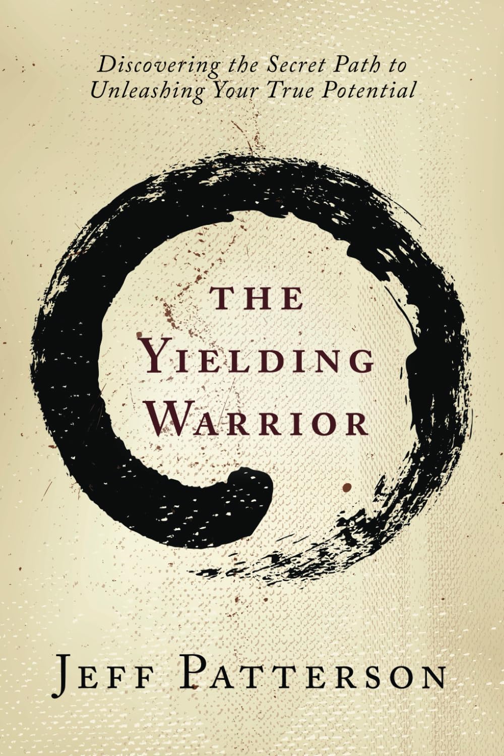 The Yielding Warrior: Discovering the Secret Path to Unleashing Your True Potential