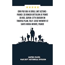 Cmh Pub 100-14 Small Unit Actions France 2d Ranger Battalion At Pointe Du Hoe, Saipan 27th Division On Tanapag Plain, Italy 351st Infantry At Santa Maria Infante, France WWII
