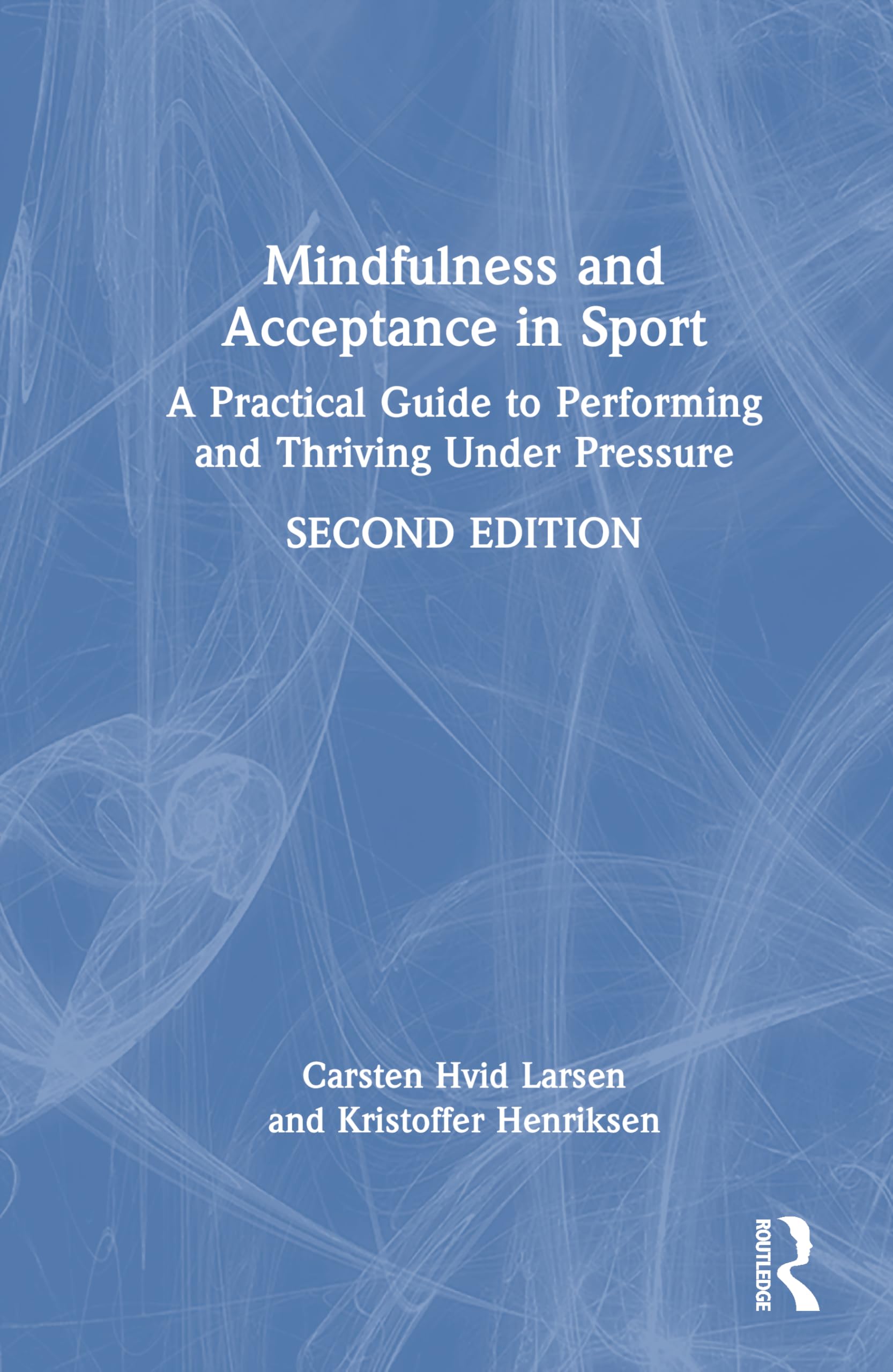 Mindfulness and Acceptance in Sport: A Practical Guide to Performing and Thriving Under Pressure
