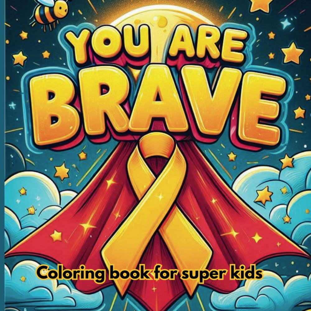 You Are Brave: Coloring book for kids with cancer warriors designed to give hope, joy and encouragement.