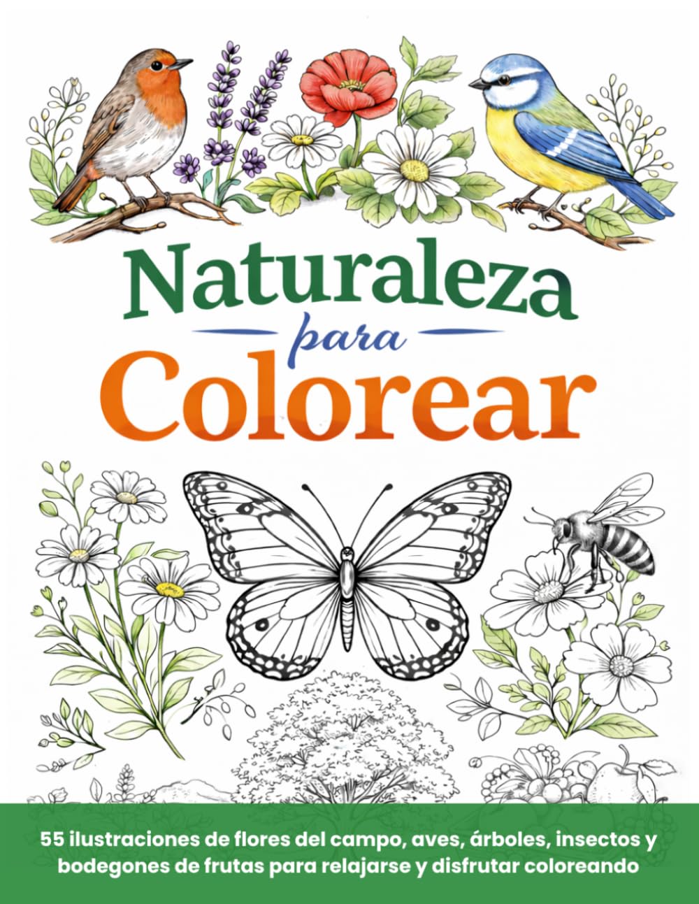 Naturaleza para Colorear: 55 ilustraciones de flores del campo, aves, árboles, insectos y bodegones de frutas para relajarse y disfrutar coloreando