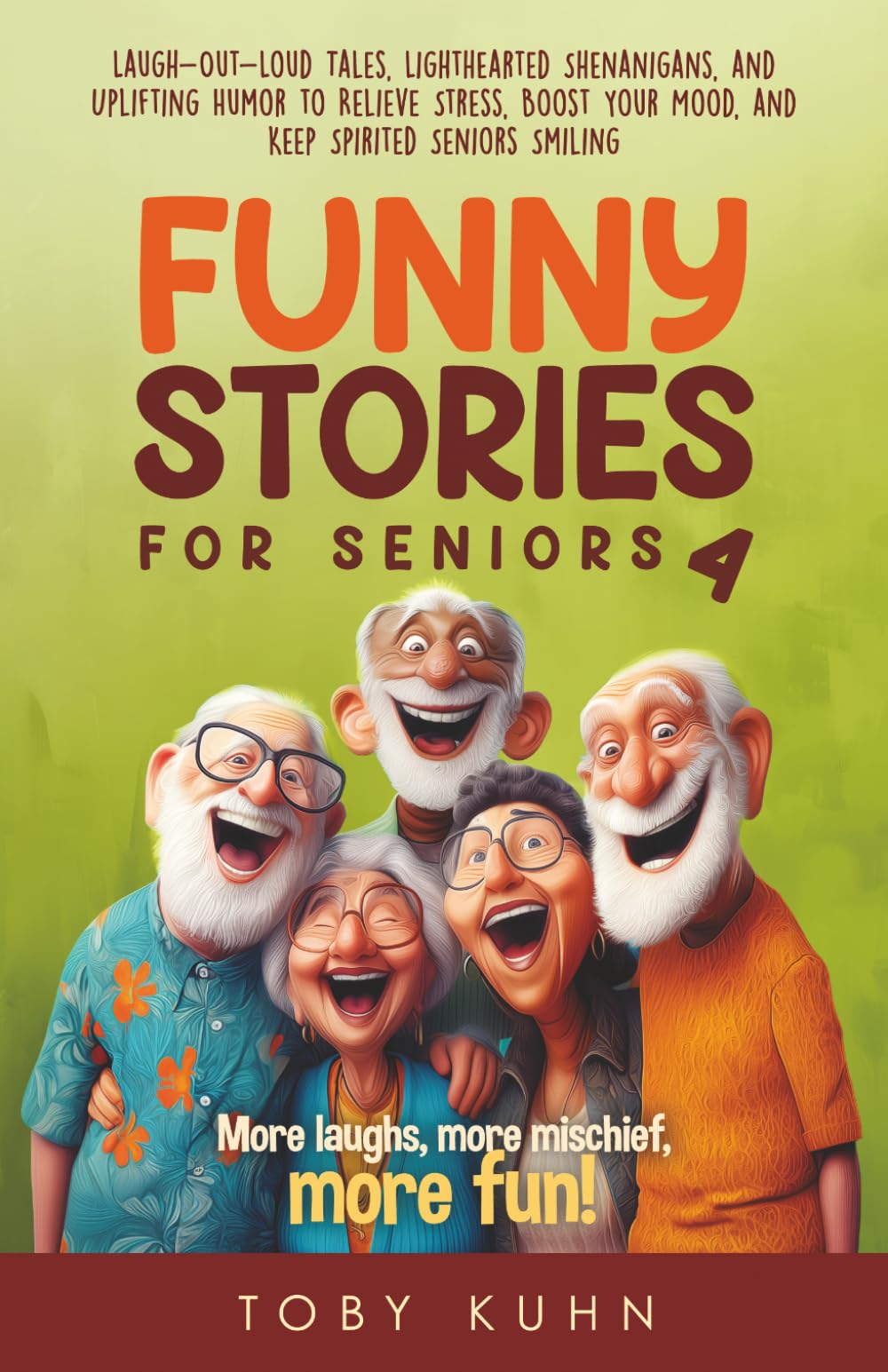 Funny Stories for Seniors 4: Laugh-Out-Loud Tales, Lighthearted Shenanigans, and Uplifting Humor to Relieve Stress, Boost Your Mood, and Keep Spirited Seniors Smiling