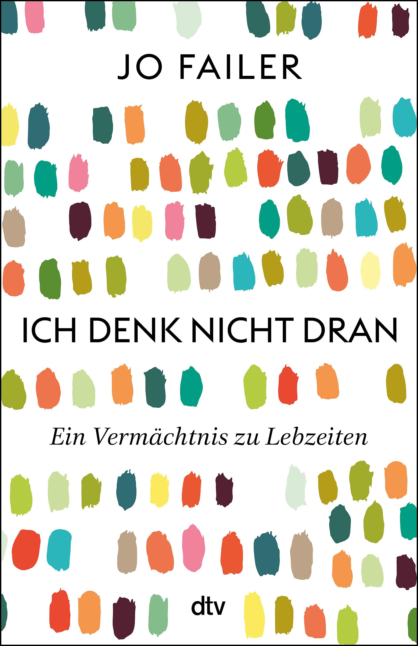 Ich denk nicht dran: Ein Vermächtnis zu Lebzeiten | »Beeindruckend, wie Jo Failer uns so emotional die Innensicht der Frühdemenz erlebbar macht.« Eckart von Hirschhausen