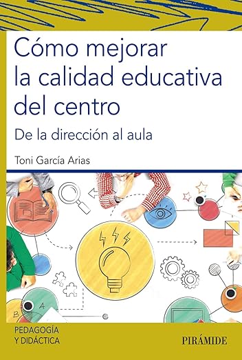 Cómo mejorar la calidad educativa del centro: De la dirección al aula Toni García Arias