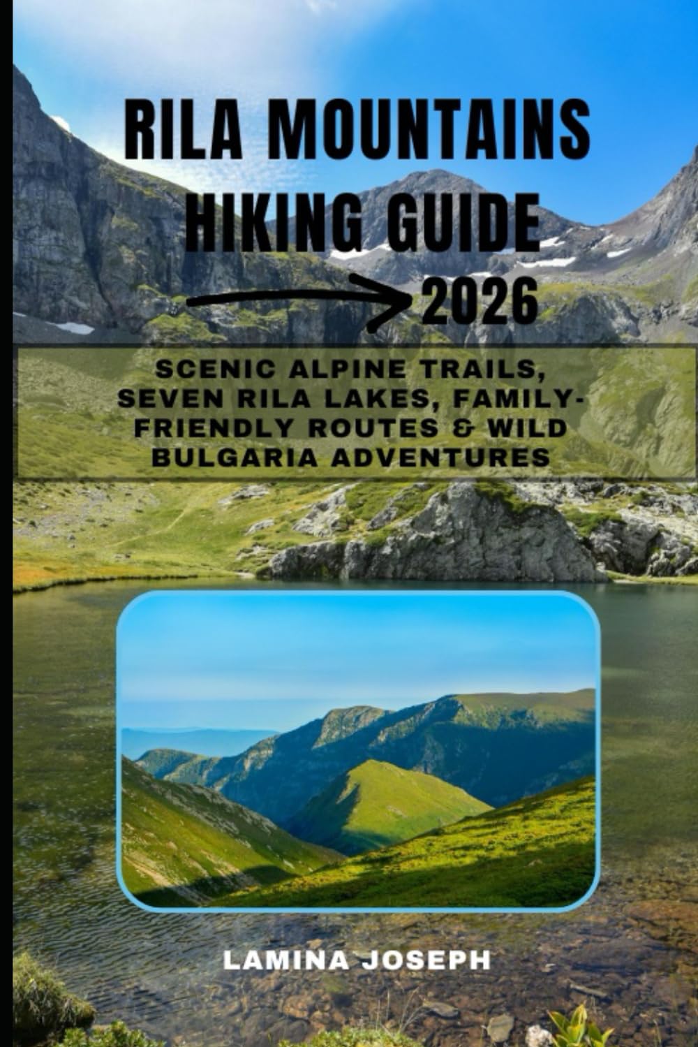 RILA MOUNTAINS HIKING GUIDE 2026: SCENIC ALPINE TRAILS, SEVEN RILA LAKES, FAMILY-FRIENDLY ROUTES & WILD BULGARIA ADVENTURES (BEYOND THE SUMMIT)