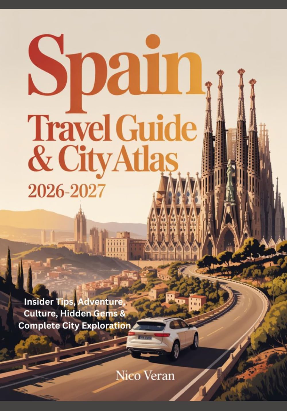 SPAIN TRAVEL GUIDE & CITY ATLAS 2026-2027: Insider Tips, Adventure, Culture, Hidden Gems & Complete City Exploration