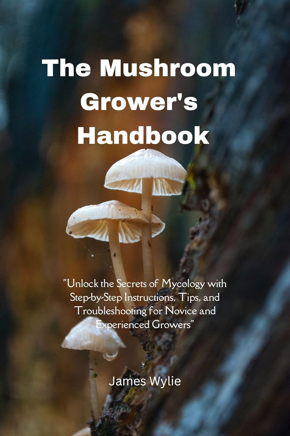 The Mushroom Grower's Handbook "Unlock the Secrets of