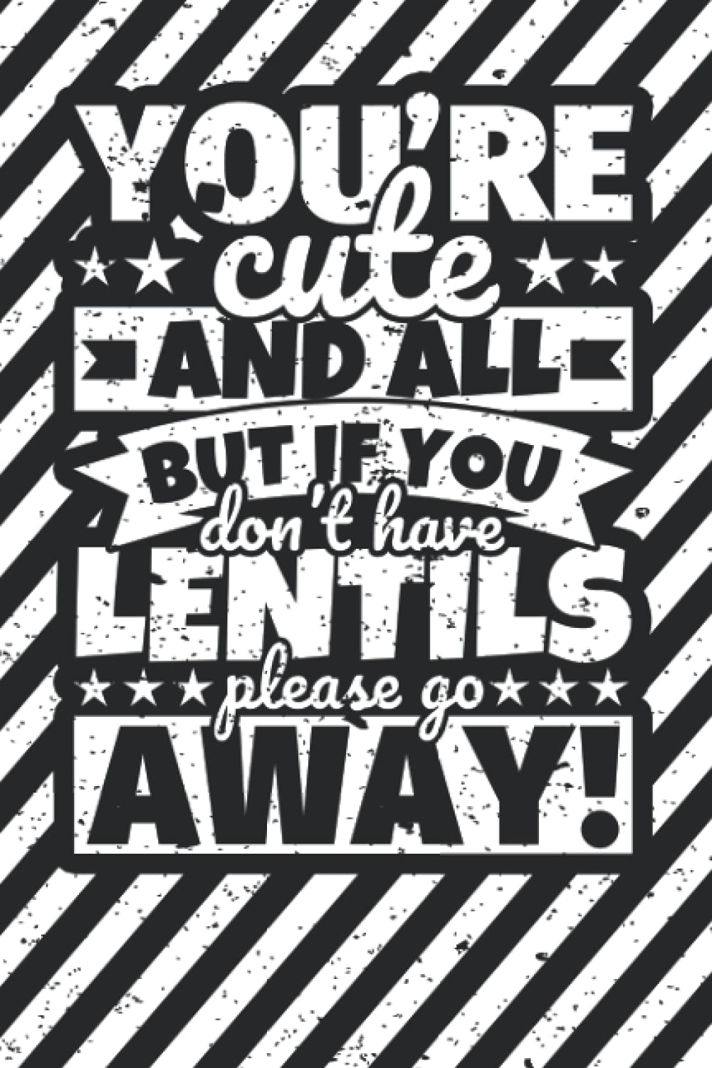 Notebook lined: You're Cute and all, but if you don't have Lentils please stay away!