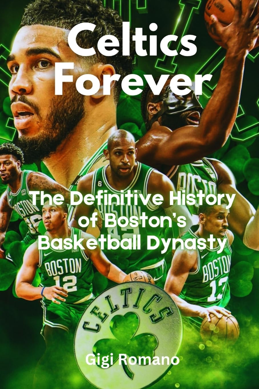 Celtics Forever: The Definitive History of Boston's Basketball Dynasty
