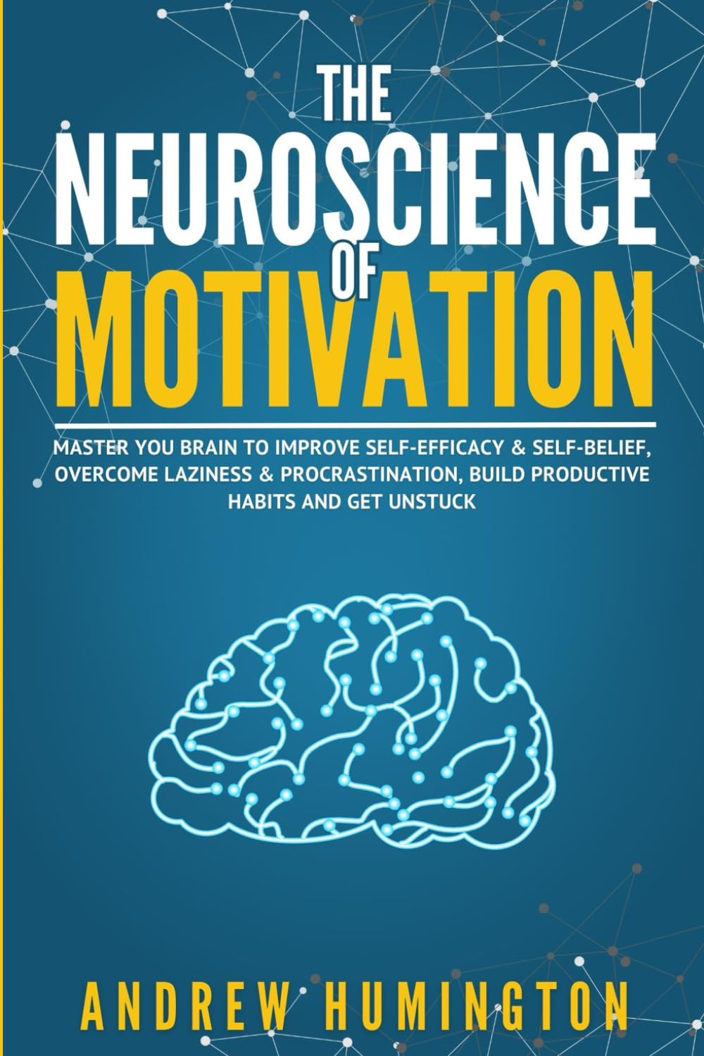 The Neuroscience Of Motivation: Master You Brain To Improve Self-Efficacy & Self-Belief, Overcome Laziness & Procrastination, Build Productive Habits And Get Unstuck (NeuroMastery Lab Collection)