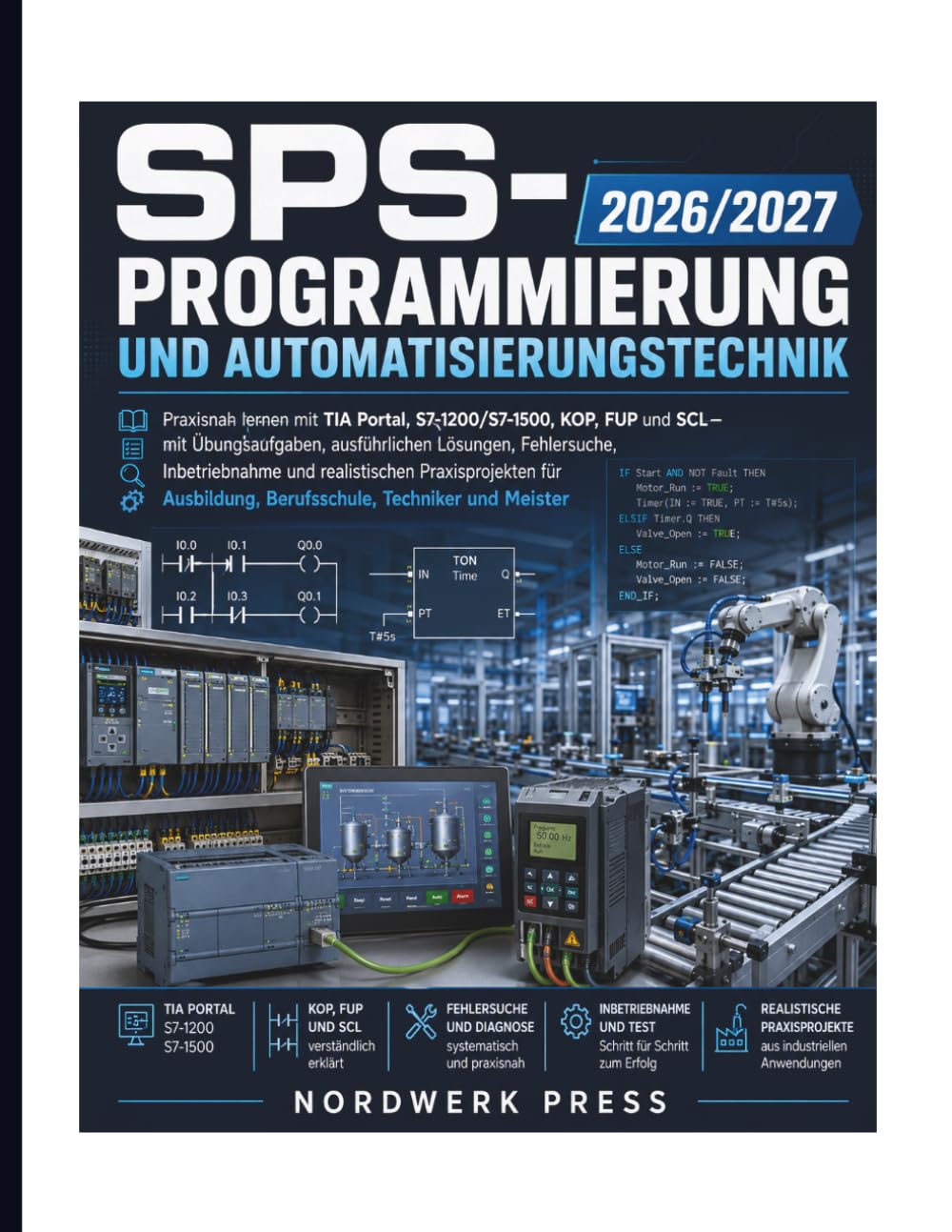 SPS-Programmierung und Automatisierungstechnik 2026/2027: Praxisnah lernen mit TIA Portal, S7-1200/S7-1500, KOP, FUP und SCL – mit Übungsaufgaben, ... Praxisprojekten für Ausbildung, Berufs